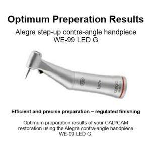 Efficient and precise preparation – regulated finishing. Optimum preparation results of your CAD/CAM restoration using the Alegra contra-angle handpiece WE-99 LED G.